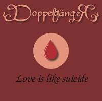 Doppelgänger : Love Is Like Suicide